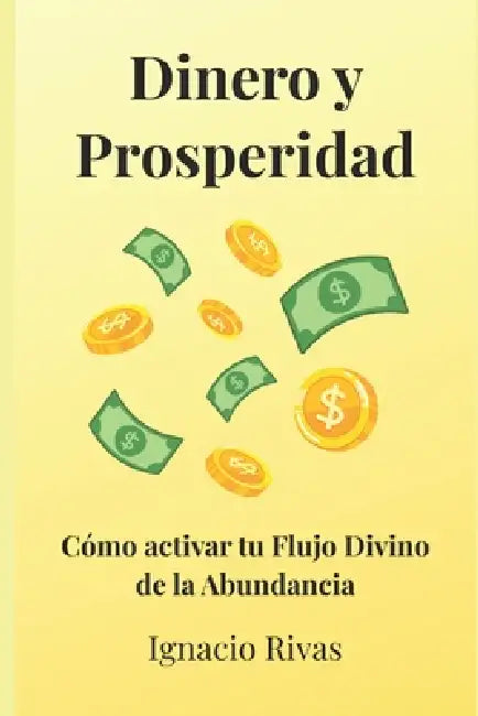 Dinero Y Prosperidad: Cómo Activar El Flujo Divino de la Abundancia by Ignacio Rivas
