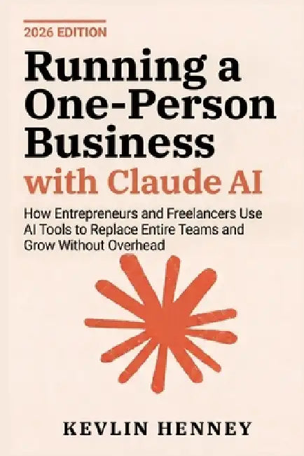 Running a One-Person Business with Claude AI: How Entrepreneurs and Freelancers Use AI Tools to Replace Entire Teams and Grow Without Overhead by Kevlin Henney