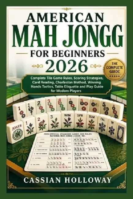 American Mah Jongg for Beginners 2026: Complete Tile Game Rules, Scoring Strategies, Card Reading, Charleston Method, Winning Hands Tactics, Table Eti by Cassian Holloway
