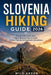 Slovenia Hiking Guide 2026: Discover the Julian Alps, Triglav National Park & Scenic Hidden Trails for Unforgettable Adventures by Milo Arden