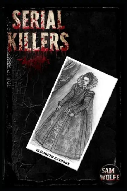 Serial killers: Elizabeth Bathory by Sam Wolfe