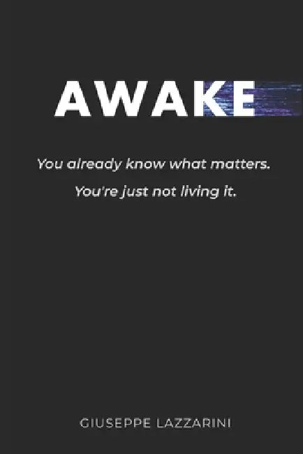 Awake: You already know what matters. You're just not living it. by Giuseppe Lazzarini