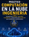Práctico COMPUTACIÓN EN LA NUBE Ingeniería: Arquitectura práctica, seguridad, virtualización y laboratorios del mundo real para estudiantes y profesio by Blake Davey