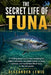 The Secret Life of Tuna: A thrilling deep-sea journey revealing the hidden behaviors, incredible speed, survival instincts, and mysterious life of tun by Alexander Lewis