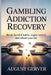 Gambling Addiction Recovery: Break Harmful Habits, Regain Control, and Rebuild Your Life by August Gerver