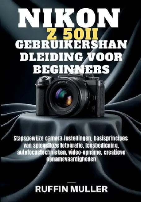 Nikon Z50 II Gebruikershandleiding Voor Beginners: Stapsgewijze camera-instellingen, basisprincipes van spiegelloze fotografie, lensbediening, autofoc by Ruffin Muller