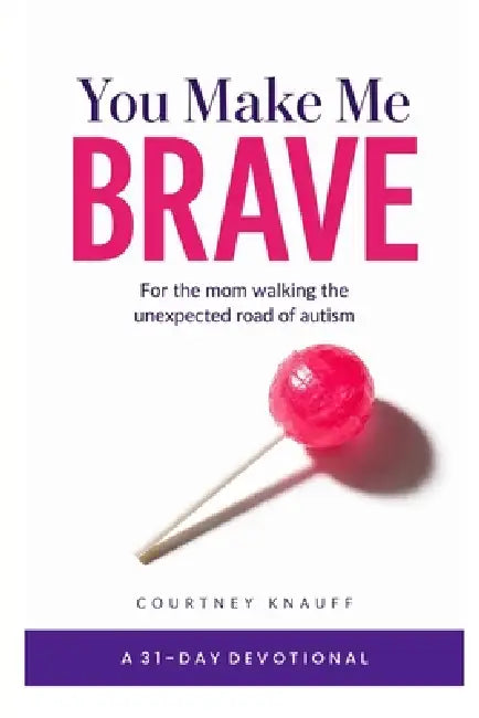 You Make Me Brave: A 31-Day Devotional for Moms on the Unexpected Road of Autism by Courtney Knauff