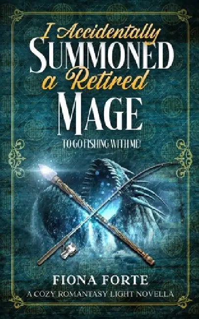 I Accidentally Summoned a Retired Mage to Go Fishing with Me!: A cozy romantasy light novella by Fiona Forte
