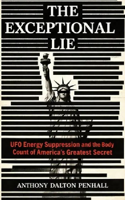 The Exceptional Lie: UFOs, Energy Suppression, and the Body Count Behind America's Greatest Secret by Anthony Penhall