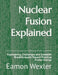 Nuclear Fusion Explained: Engineering Challenges and Scientific Breakthroughs Toward Practical Fusion Energy by Eamon Wexler