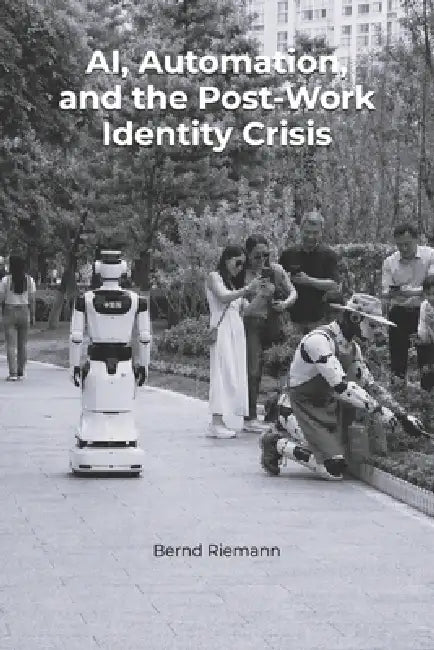 AI, Automation, and the Post-Work Identity Crisis by Bernd Riemann