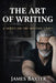 The Art of Writing: A Series on the Writing Craft by James Baxter