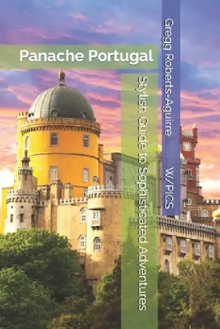 Stylish Guide to Sophisticated Adventures: Panache Portugal by Gregg Roberts-Aguirre
