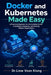 Docker and Kubernetes Made Easy: Build, Deploy, and Manage Modern Applications with Containers, Kubernetes, CI/CD, Networking, Scaling, and Cloud-Nati by Voon Kiong Liew
