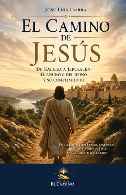 El Camino de Jesús: De Galilea a Jerusalén: el anuncio del Reino y su cumplimiento by José Luis Ibarra Apodaca
