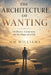 The Architecture of Wanting: On Desire, Constraint, and the Shape of a Life by MM Williams