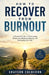 How to Recover from Burnout: A Practical Guide to Overcoming Exhaustion, Regaining Energy and Reclaiming Your Life. by Grayson Calderon