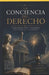 La Conciencia del Derecho: Las ideas que construyeron al Derecho, un analisis critico a traves de sus principales pensadores by Brenda Denisse Alvarado Herrera, Saul Aguilar Martinez, Marco Antonio Cespedes Lopez