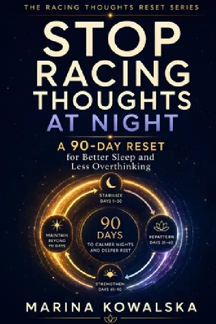 Stop Racing Thoughts at Night: A 90-Day Reset for Better Sleep and Less Overthinking by Marina Kowalska