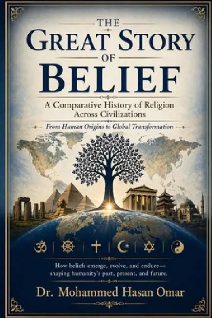 The Great Story of Belief: A Comparative History of Religion Across Civilizations: From Human Origins to Global Transformation by Mohammed Hasan Omar
