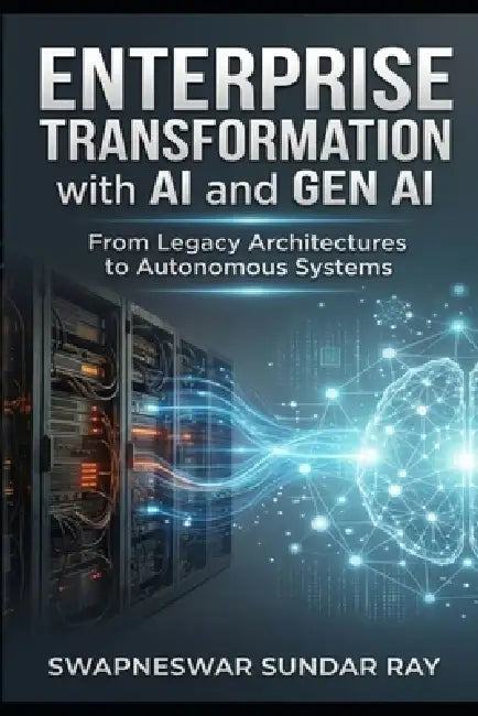 Enterprise Transformation with AI and Gen AI: From Legacy Architecture to Autonomous Systems by Swapneswar Sundar Ray