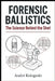 Forensic Ballistics: The Science Behind the Shot by André Kologeski