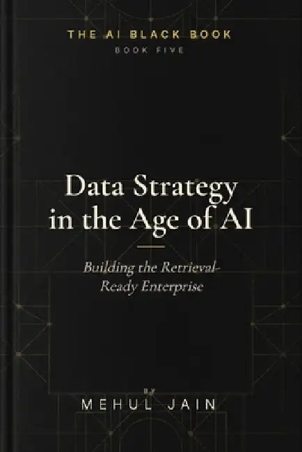 Data Strategy in the Age of AI: Building the Retrieval-Ready Enterprise by Mehul Jain