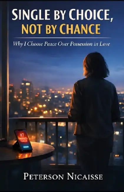 Single by Choice, Not by Chance: Why I Choose Peace Over Possession in Love by Peterson Nicaisse