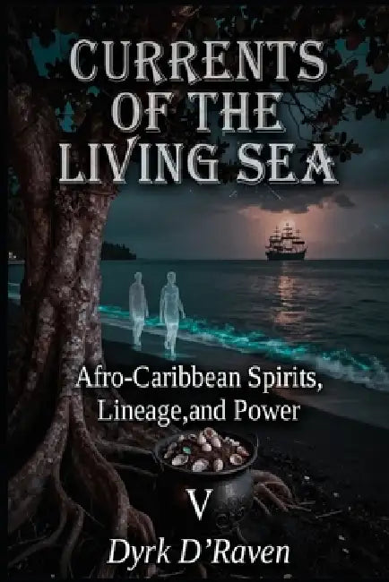 Currents of the Living Sea: Afro-Caribbean Spirits, Lineage, and Power by Raymond Hurn, Dyrk D'Raven