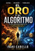 El Oro Y El Algoritmo: Una Guia Literaria Para Invertir Entre La Guerra, La Inflacion Y La Revolucion Tecnologica by Iñaki Cabello
