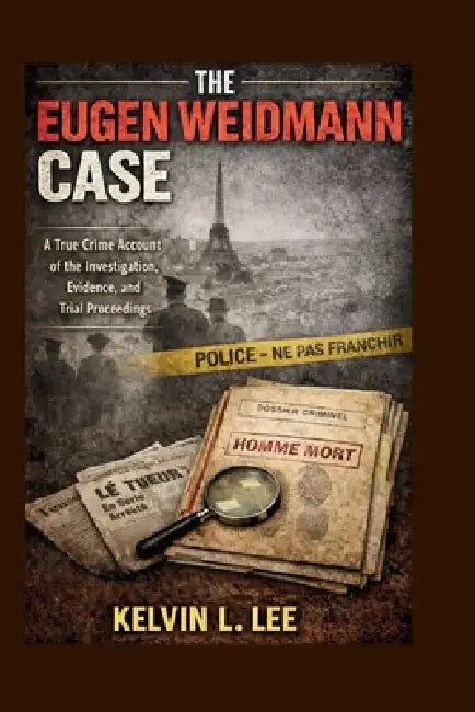 The Eugen Weidmann Case: A True Crime Account of the Investigation, Evidence, and Trial Proceedings by Kelvin L. Lee