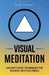 Visual Meditation: Ancient Focus Techniques for Modern, Restless Minds by Ram Gunjal