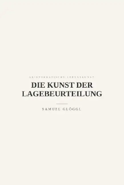 Die Kunst der Lagebeurteilung: Fakten, Grenzen, Spielräume by Samuel Glöggl