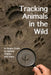 Tracking Animals in the Wild: Simple Guide to Animal Tracks and Signs by Bruce Bugg