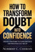 How to Transform Doubt into Confidence: Proven Strategies to Overcome Fear and Build Real Self-Belief by Norbert C. Cherian