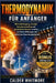 Thermodynamik für Anfänger: Wärmeübertragung, Entropie, Energieumwandlung und physikalische Gesetze verstehen - mit klaren Erklärungen und praktischen by Calder Whitmore