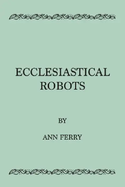Ecclesiastical Robots by Ann Ferry
