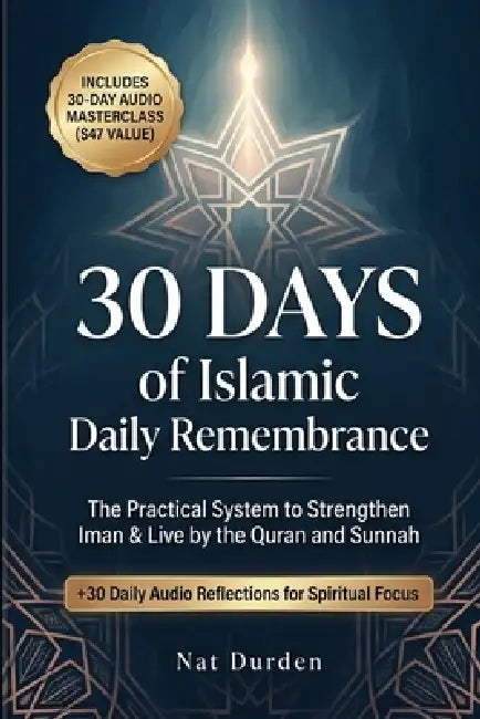 30 Days of Islamic Daily Remembrance: The Practical System to Strengthen Iman & Live by the Quran and Sunnah by Nat Durden
