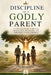 Discipline of a Godly Parent: A Christian Guide to Raising Responsible, Respectful, and Spiritually Strong Children by Nathaniel Stonebrook