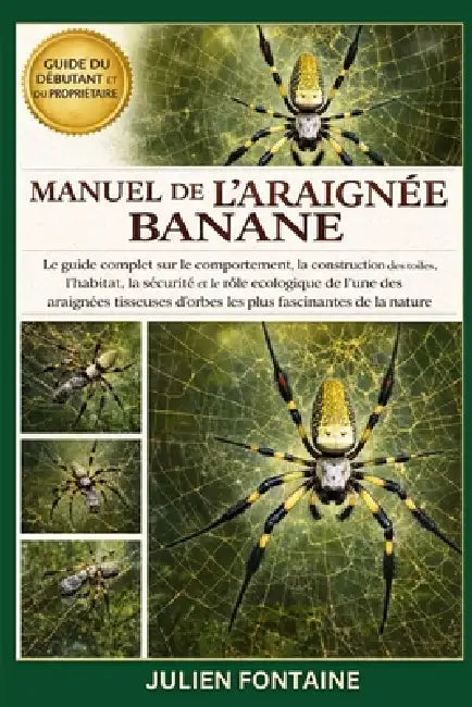 Manuel de l'Araignée Banane: Le guide complet sur le comportement, la construction des toiles, l'habitat, la sécurité et le rôle écologique de l'une d by Julien Fontaine