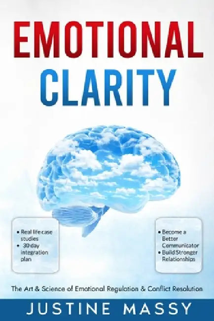 Emotional Clarity: The Art & Science of Emotional Regulation & Conflict Resolution: For Better Communication & Stronger Relationships by Good World Publishing, Justine Massy