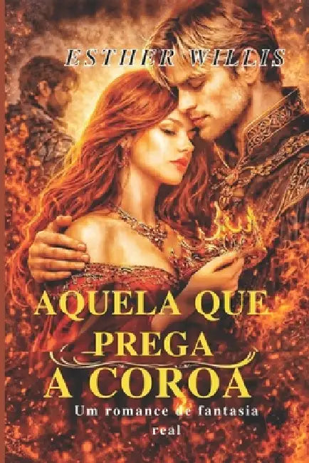 Aquela Que Prega a Coroa: Um romance de fantasia real by Esther Willis