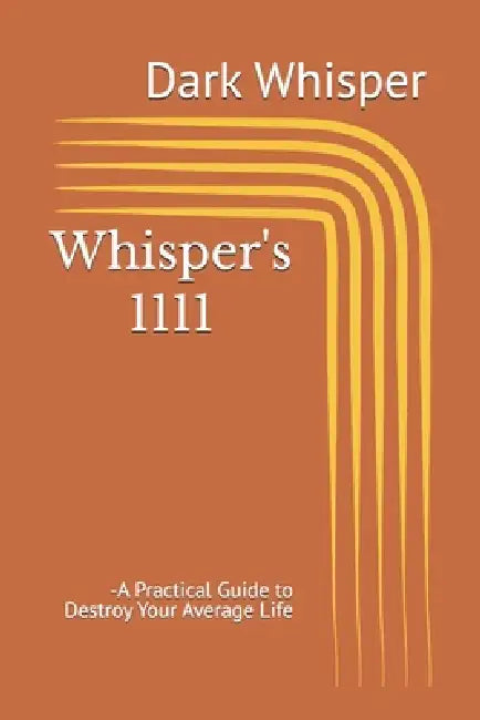 Whisper's 1111: A Practical Guide to Destroy Your Average Life by Dark Whisper
