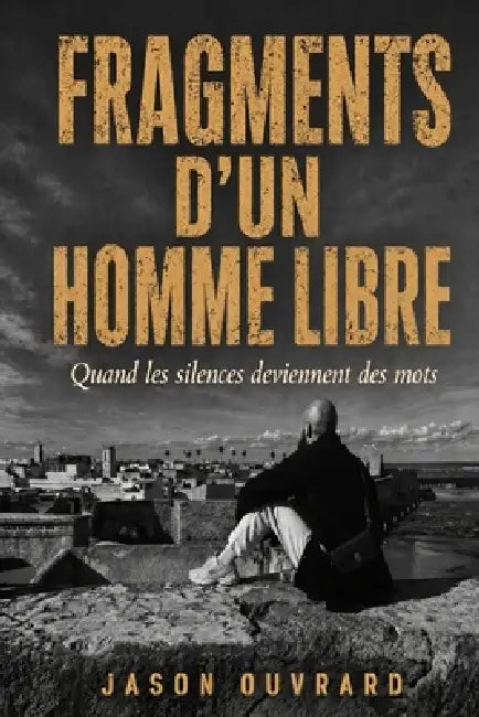 Fragments d'un homme libre: Quand les silences deviennent des mots by Joss Tognetti, Jason Ouvrard