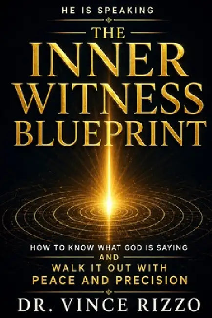 The Inner Witness Blueprint: How to Know What God Is Saying and Walk It Out With Peace and Precision by Vince Rizzo
