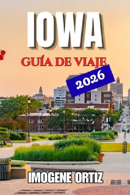 Guía de Viaje Iowa 2026 by Imogene Ortiz
