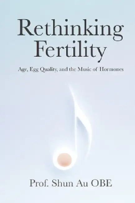 Rethinking Fertility: Age, Egg Quality, and the Music of Hormones by Shun Au Obe