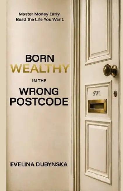 Born Wealthy in the Wrong Postcode by Nataliia Dubynska, Evelina Dubynska
