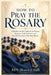 How to Pray the Rosary: A Simple Catholic Guide to the Prayers, Mysteries, Daily Schedule, and Peaceful Devotion of the Holy Rosary' by Shawn J. Hall