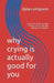 why crying is actually good for you: A guide to understanding emotion, stress, and why letting it out matters by Dylan Simpson